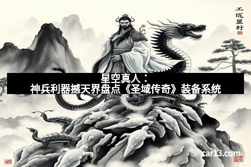 星空真人：神兵利器撼天界盘点《圣域传奇》装备系统